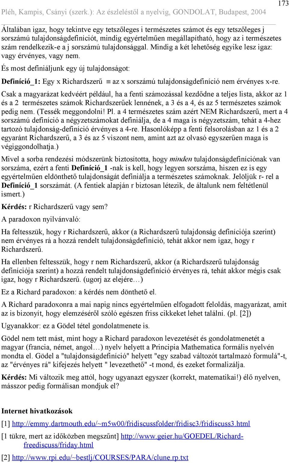 És most definiáljunk egy új tulajdonságot: Definíció_1: Egy x Richardszerű az x sorszámú tulajdonságdefiníció nem érvényes x-re.