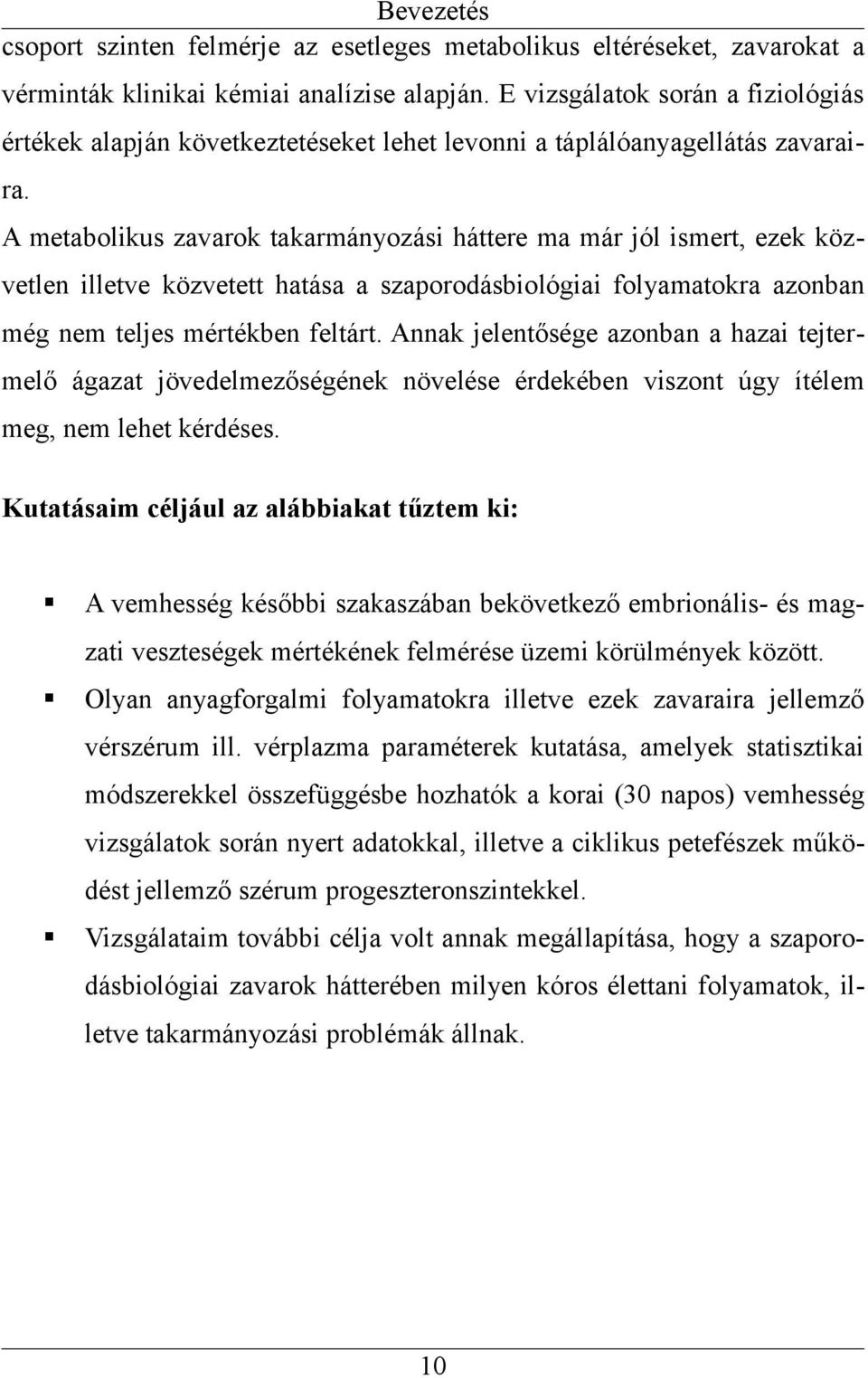 A metabolikus zavarok takarmányozási háttere ma már jól ismert, ezek közvetlen illetve közvetett hatása a szaporodásbiológiai folyamatokra azonban még nem teljes mértékben feltárt.