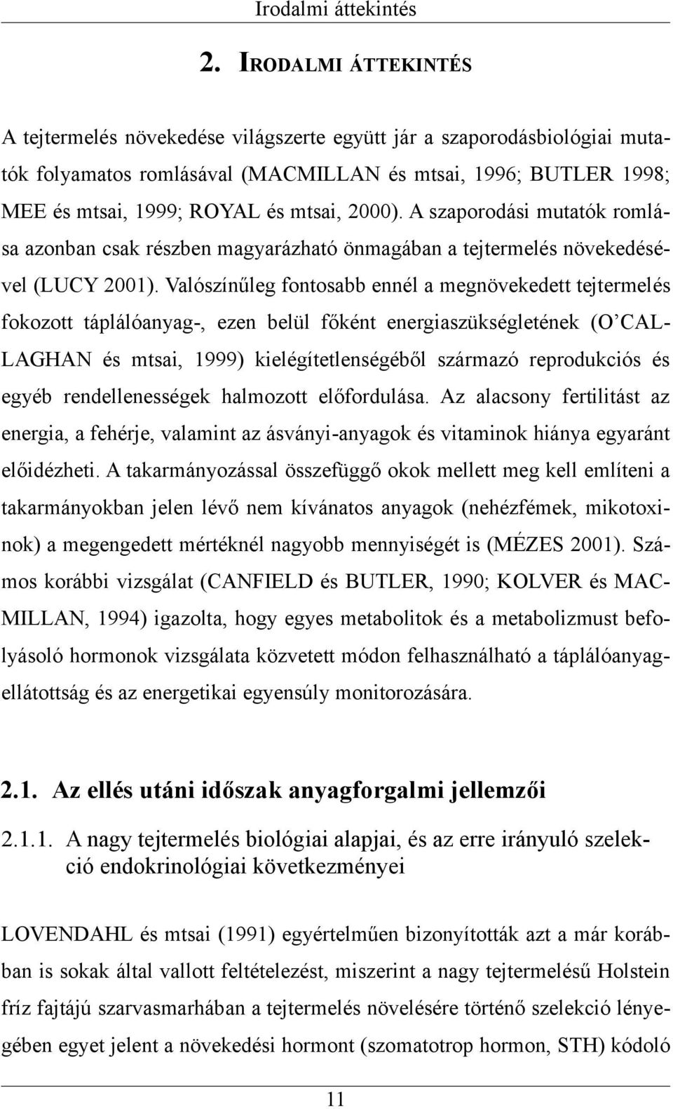 2000). A szaporodási mutatók romlása azonban csak részben magyarázható önmagában a tejtermelés növekedésével (LUCY 2001).