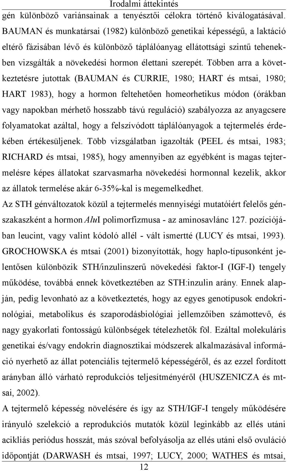 Többen arra a következtetésre jutottak (BAUMAN és CURRIE, 1980; HART és mtsai, 1980; HART 1983), hogy a hormon feltehetően homeorhetikus módon (órákban vagy napokban mérhető hosszabb távú reguláció)