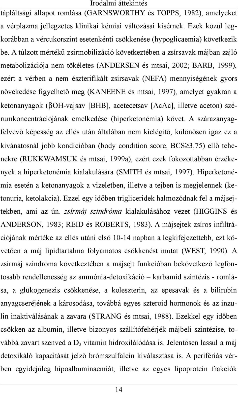 A túlzott mértékű zsírmobilizáció következtében a zsírsavak májban zajló metabolizációja nem tökéletes (ANDERSEN és mtsai, 2002; BARB, 1999), ezért a vérben a nem észterifikált zsírsavak (NEFA)