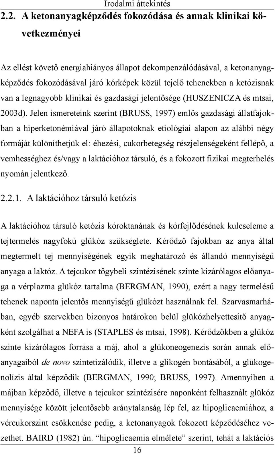 tehenekben a ketózisnak van a legnagyobb klinikai és gazdasági jelentősége (HUSZENICZA és mtsai, 2003d).