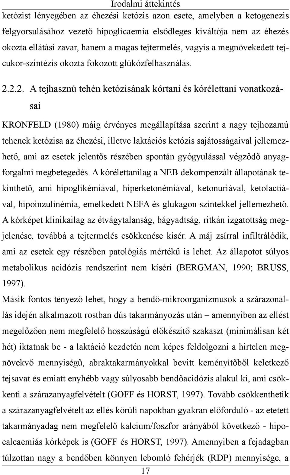 2.2. A tejhasznú tehén ketózisának kórtani és kórélettani vonatkozásai KRONFELD (1980) máig érvényes megállapítása szerint a nagy tejhozamú tehenek ketózisa az éhezési, illetve laktációs ketózis