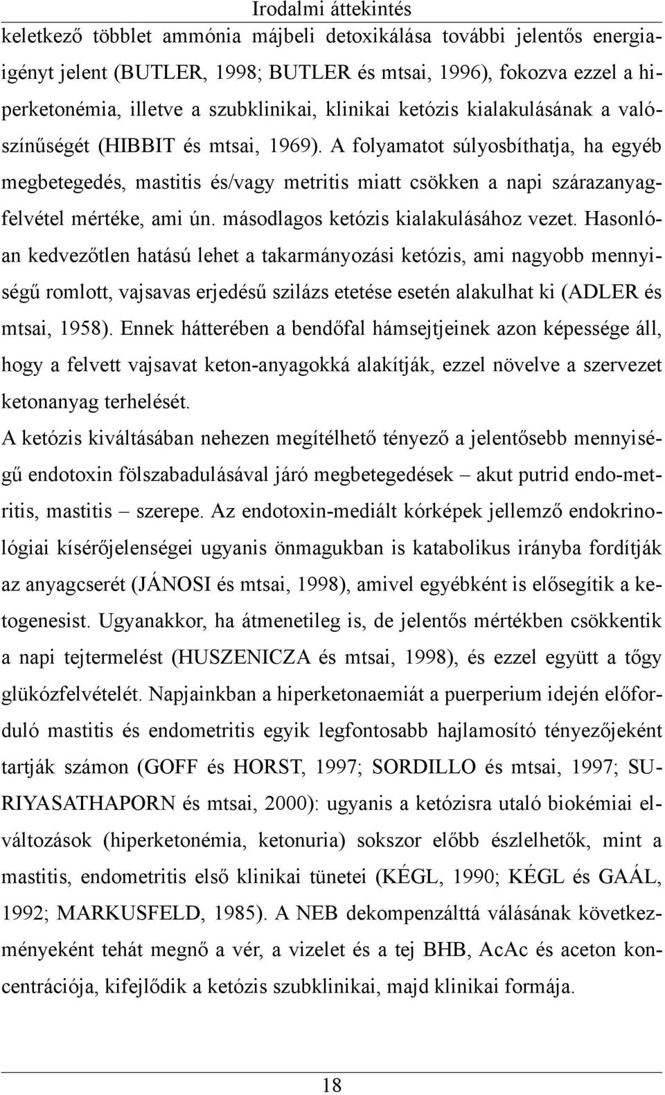 A folyamatot súlyosbíthatja, ha egyéb megbetegedés, mastitis és/vagy metritis miatt csökken a napi szárazanyagfelvétel mértéke, ami ún. másodlagos ketózis kialakulásához vezet.