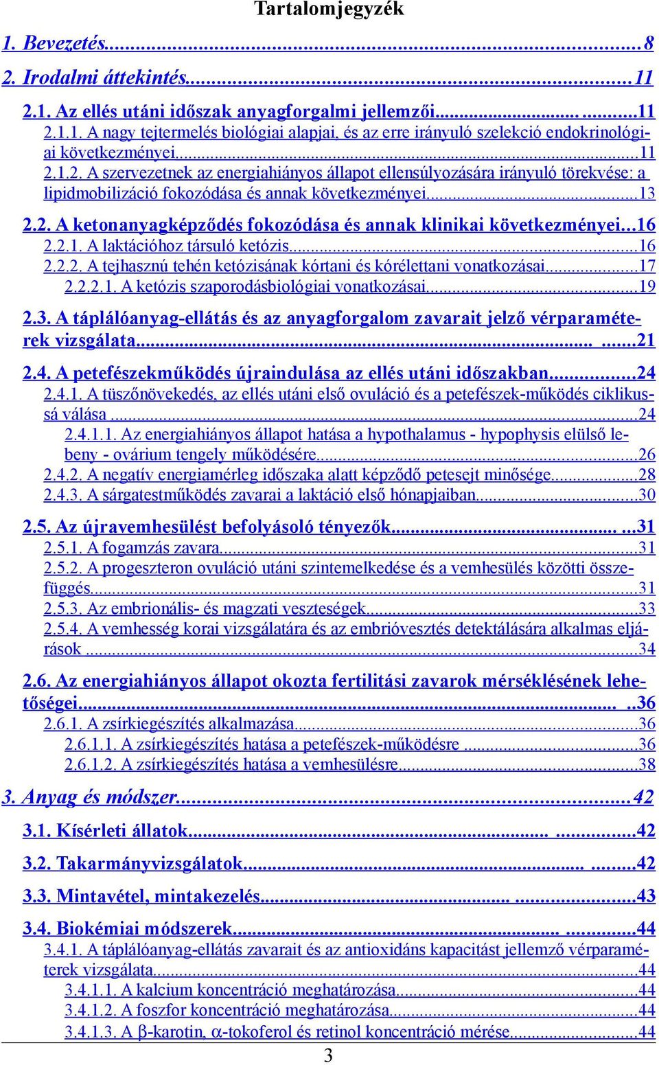 .. 16 2.2.1. A laktációhoz társuló ketózis...16 2.2.2. A tejhasznú tehén ketózisának kórtani és kórélettani vonatkozásai...17 2.2.2.1. A ketózis szaporodásbiológiai vonatkozásai...19 2.3.