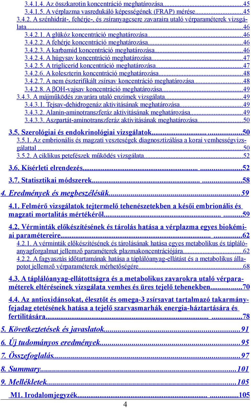 ..46 3.4.2.4. A húgysav koncentráció meghatározása... 47 3.4.2.5. A triglicerid koncentráció meghatározása...47 3.4.2.6. A koleszterin koncentráció meghatározása...48 3.4.2.7. A nem észterifikált zsírsav koncentráció meghatározása.