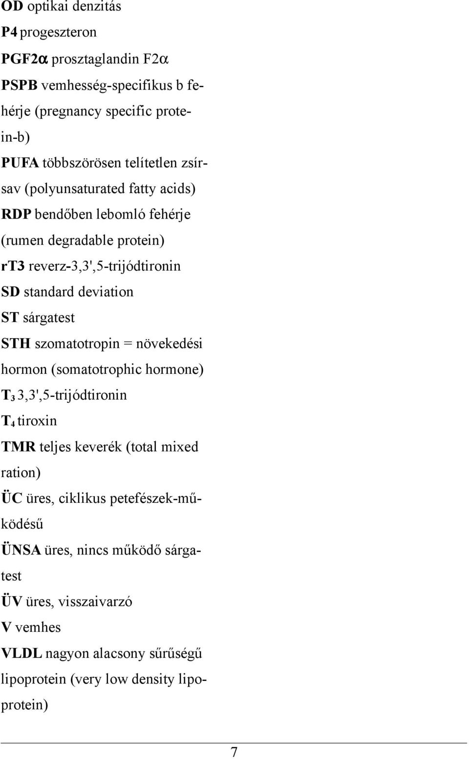 sárgatest STH szomatotropin = növekedési hormon (somatotrophic hormone) T 3 3,3',5-trijódtironin T 4 tiroxin TMR teljes keverék (total mixed ration) ÜC üres,