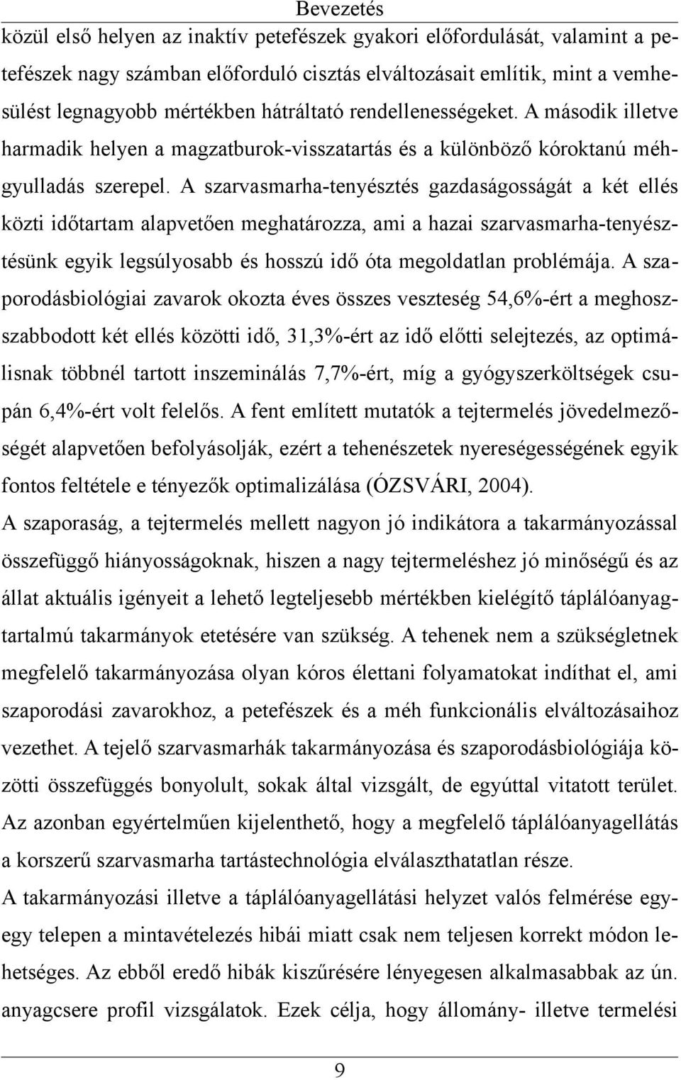 A szarvasmarha-tenyésztés gazdaságosságát a két ellés közti időtartam alapvetően meghatározza, ami a hazai szarvasmarha-tenyésztésünk egyik legsúlyosabb és hosszú idő óta megoldatlan problémája.