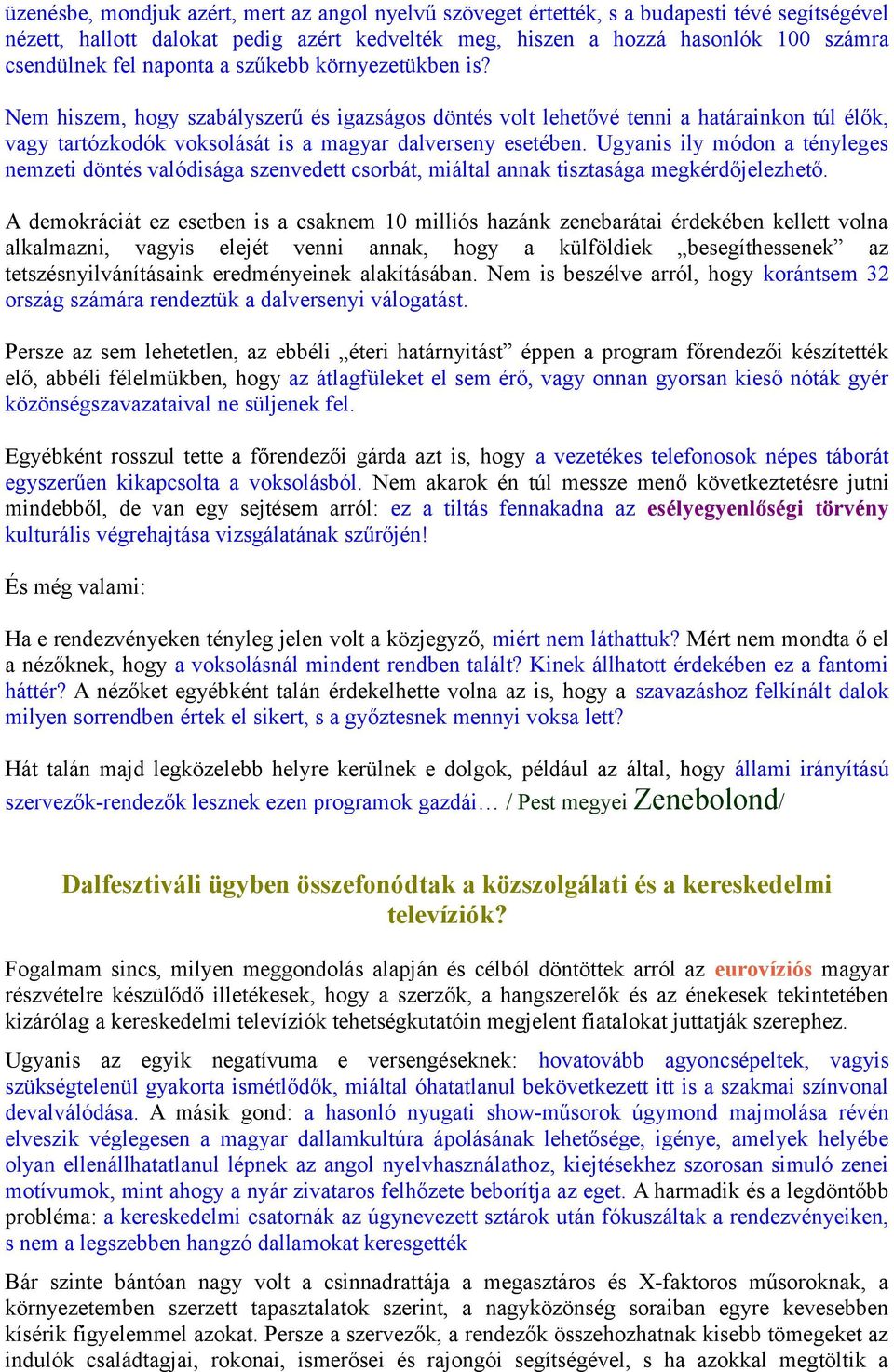 Ugyanis ily módon a tényleges nemzeti döntés valódisága szenvedett csorbát, miáltal annak tisztasága megkérdőjelezhető.