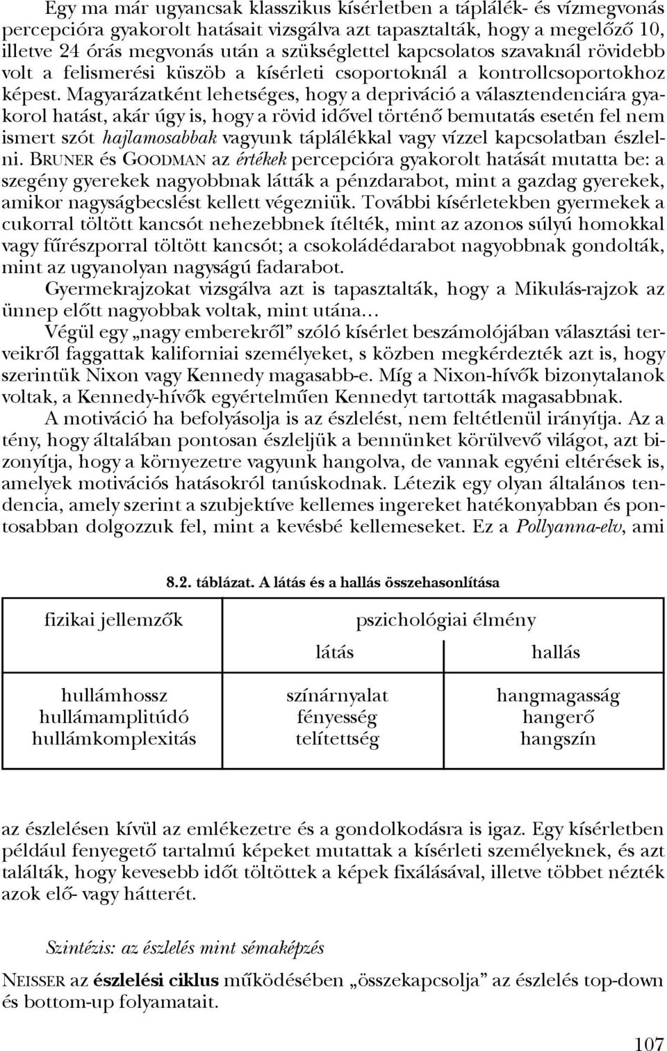 Magyarázatként lehetséges, hogy a depriváció a választendenciára gyakorol hatást, akár úgy is, hogy a rövid idõvel történõ bemutatás esetén fel nem ismert szót hajlamosabbak vagyunk táplálékkal vagy