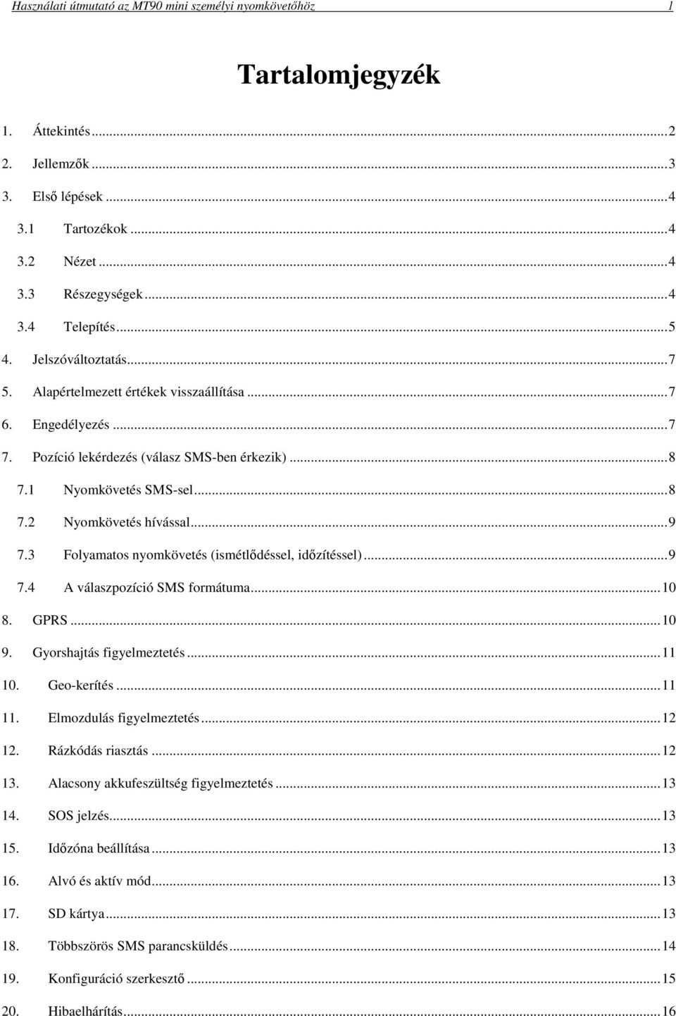 .. 9 7.3 Folyamatos nyomkövetés (ismétlődéssel, időzítéssel)... 9 7.4 A válaszpozíció SMS formátuma... 10 8. GPRS... 10 9. Gyorshajtás figyelmeztetés... 11 10. Geo-kerítés... 11 11.