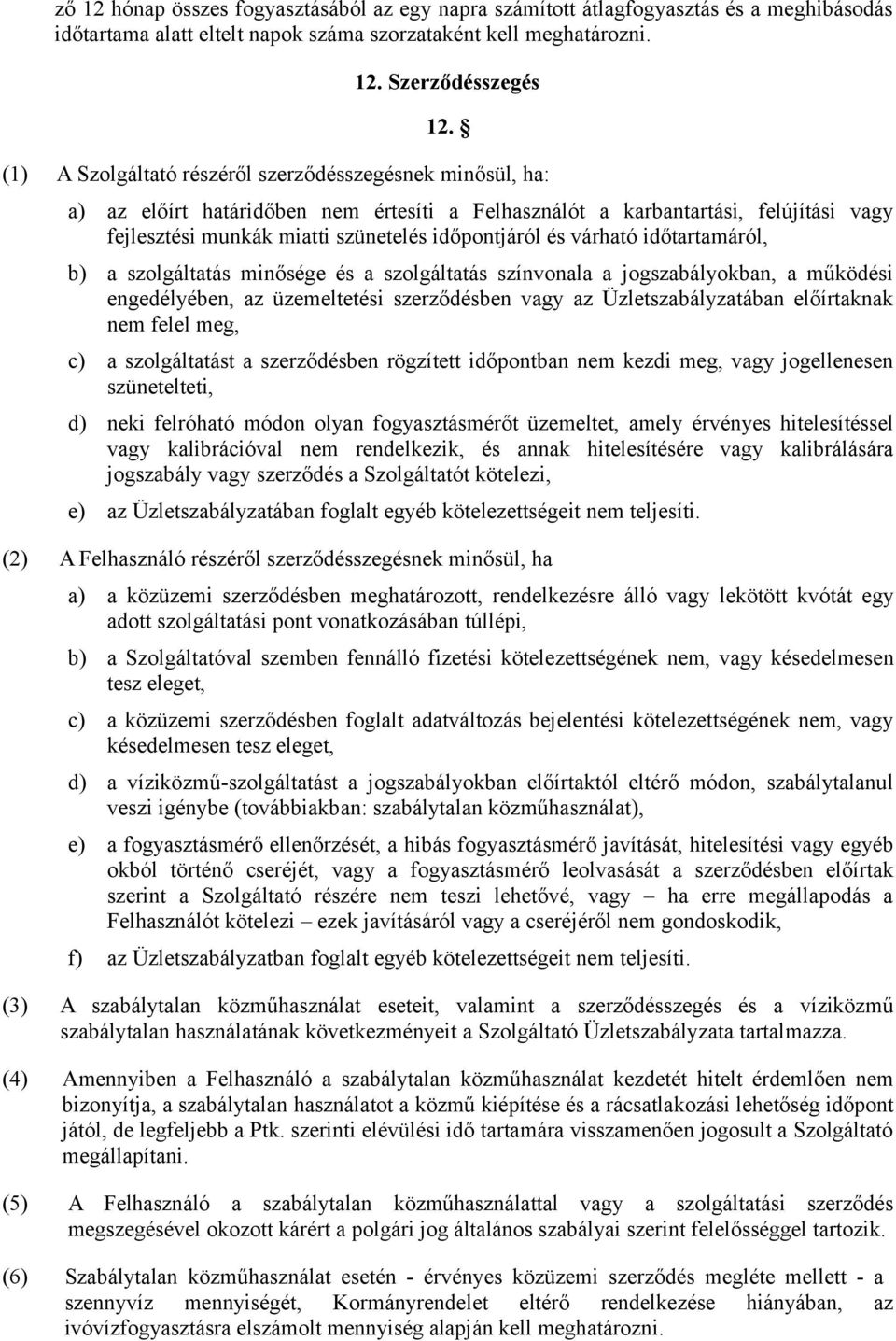 várható időtartamáról, b) a szolgáltatás minősége és a szolgáltatás színvonala a jogszabályokban, a működési engedélyében, az üzemeltetési szerződésben vagy az Üzletszabályzatában előírtaknak nem