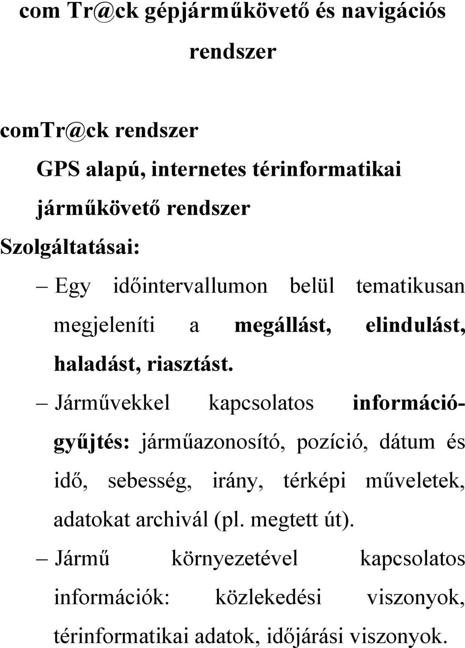 Járművekkel kapcsolatos információgyűjtés: járműazonosító, pozíció, dátum és idő, sebesség, irány, térképi műveletek,