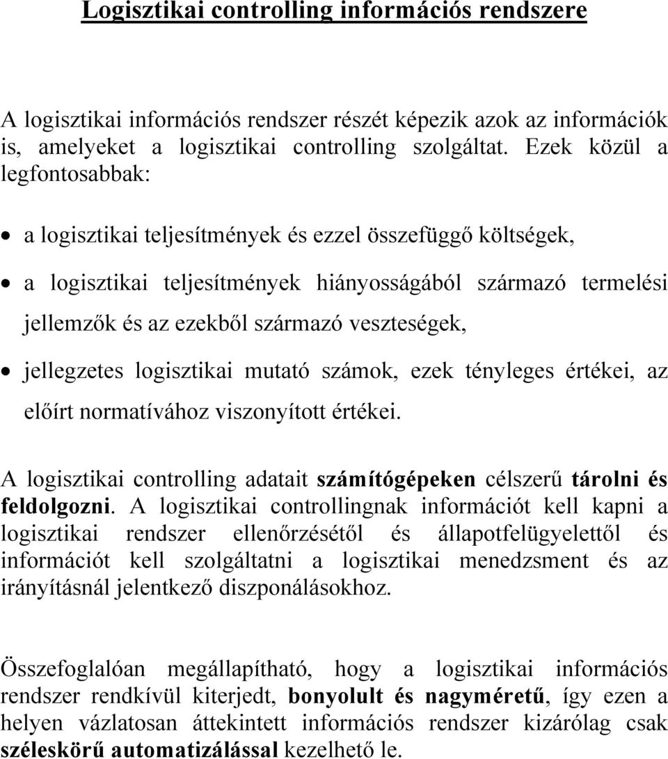 jellegzetes logisztikai mutató számok, ezek tényleges értékei, az előírt normatívához viszonyított értékei. A logisztikai controlling adatait számítógépeken célszerű tárolni és feldolgozni.