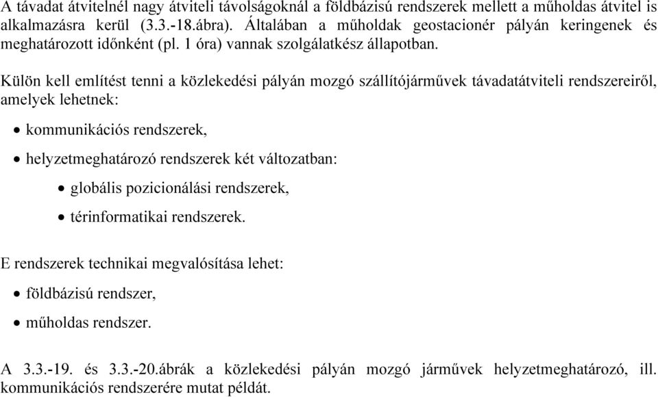 Külön kell említést tenni a közlekedési pályán mozgó szállítójárművek távadatátviteli rendszereiről, amelyek lehetnek: kommunikációs rendszerek, helyzetmeghatározó rendszerek két