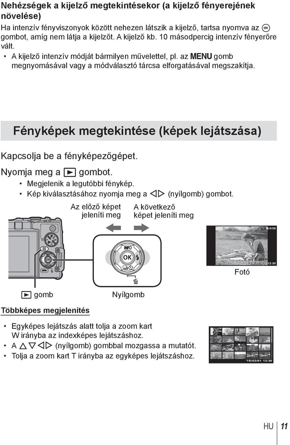 Fényképek megtekintése (képek lejátszása) Kapcsolja be a fényképezőgépet. Nyomja meg a q gombot. Megjelenik a legutóbbi fénykép. Kép kiválasztásához nyomja meg a HI (nyílgomb) gombot.