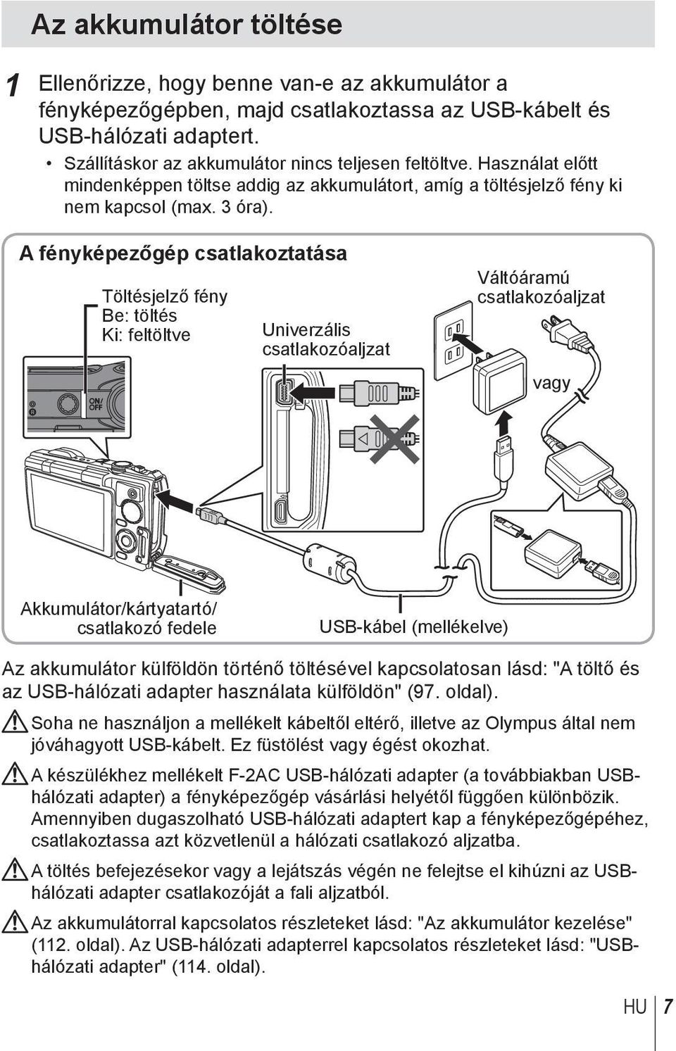 A fényképezőgép csatlakoztatása Töltésjelző fény Be: töltés Ki: feltöltve Univerzális csatlakozóaljzat Váltóáramú csatlakozóaljzat vagy Akkumulátor/kártyatartó/ csatlakozó fedele USB-kábel