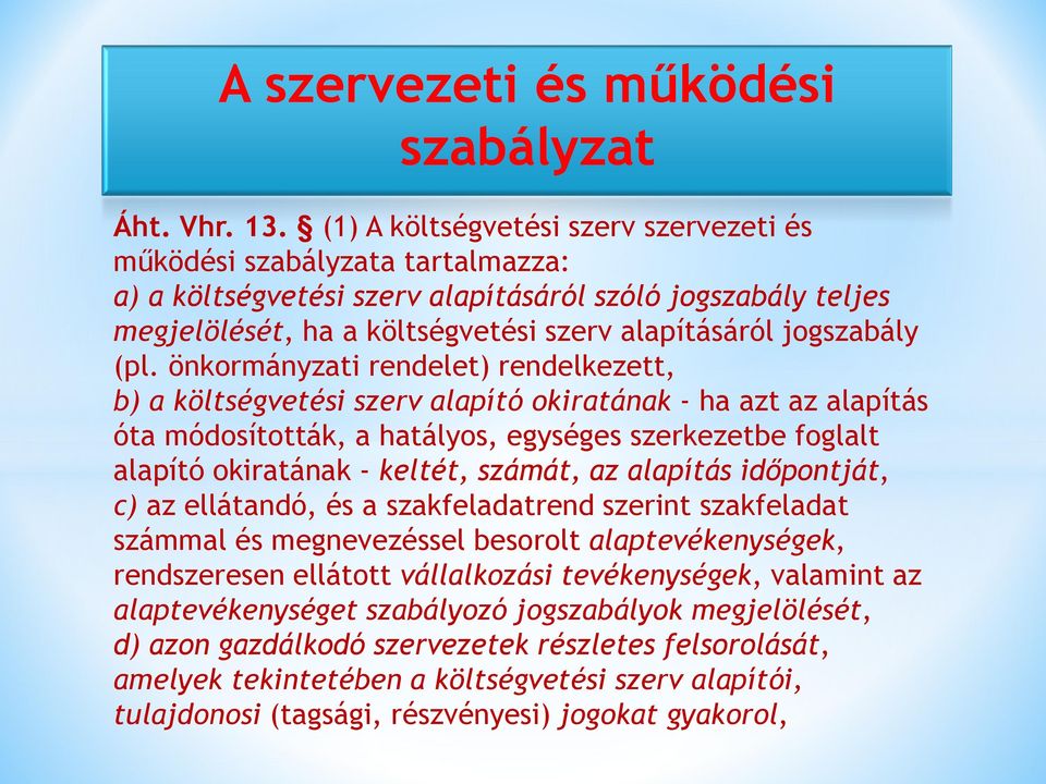 (pl. önkormányzati rendelet) rendelkezett, b) a költségvetési szerv alapító okiratának - ha azt az alapítás óta módosították, a hatályos, egységes szerkezetbe foglalt alapító okiratának - keltét,