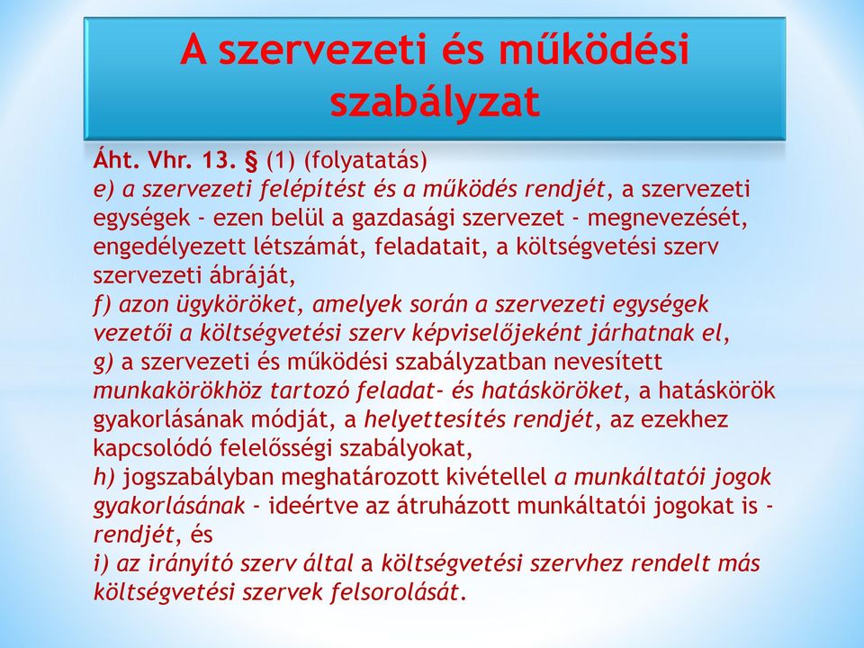 szervezeti ábráját, f) azon ügyköröket, amelyek során a szervezeti egységek vezetői a költségvetési szerv képviselőjeként járhatnak el, g) a szervezeti és működési szabályzatban nevesített