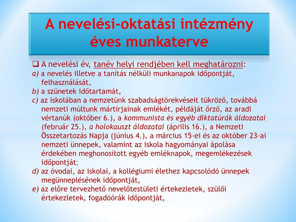 ), a kommunista és egyéb diktatúrák áldozatai (február 25.), a holokauszt áldozatai (április 16.), a Nemzeti Összetartozás Napja (június 4.