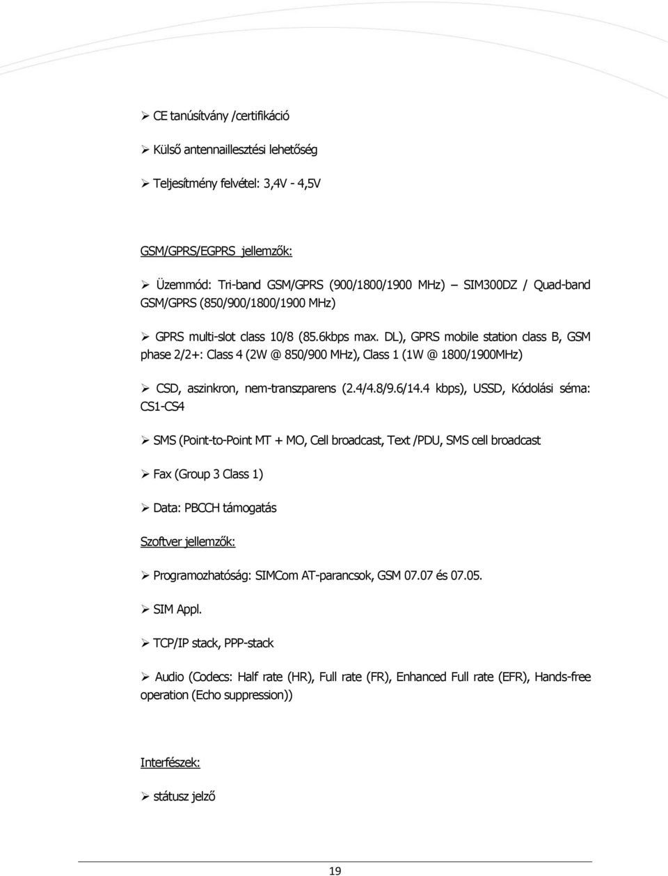 DL), GPRS mobile station class B, GSM phase 2/2+: Class 4 (2W @ 850/900 MHz), Class 1 (1W @ 1800/1900MHz) CSD, aszinkron, nem-transzparens (2.4/4.8/9.6/14.