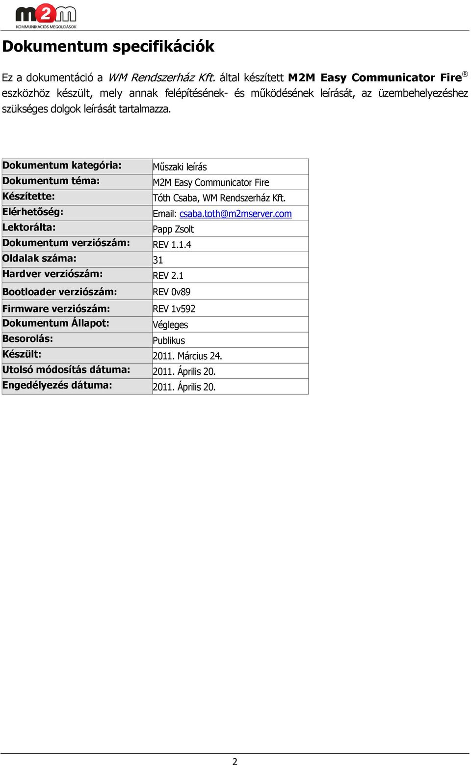 Dokumentum kategória: Műszaki leírás Dokumentum téma: M2M Easy Communicator Fire Készítette: Tóth Csaba, WM Rendszerház Kft. Elérhetőség: Email: csaba.toth@m2mserver.