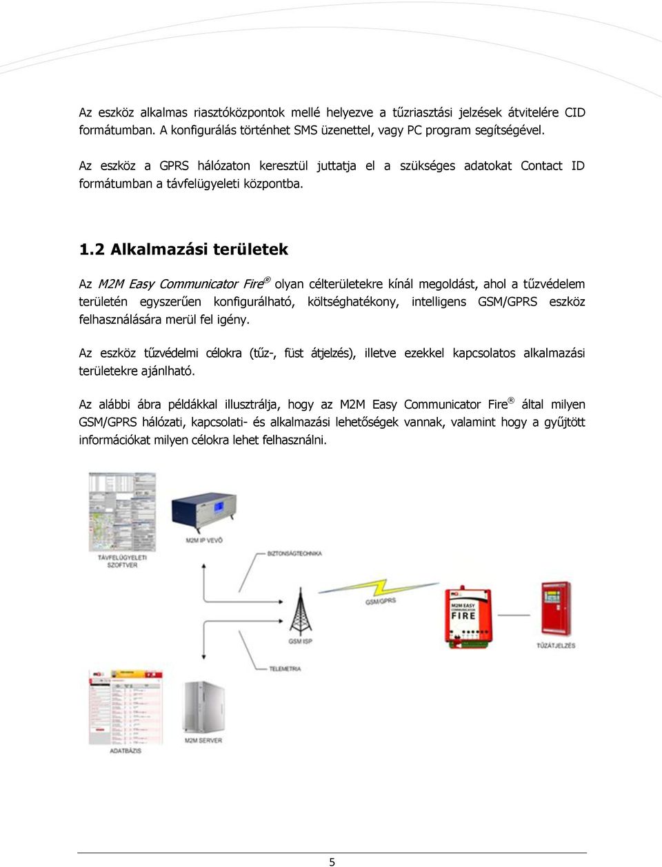 2 Alkalmazási területek Az M2M Easy Communicator Fire olyan célterületekre kínál megoldást, ahol a tűzvédelem területén egyszerűen konfigurálható, költséghatékony, intelligens GSM/GPRS eszköz