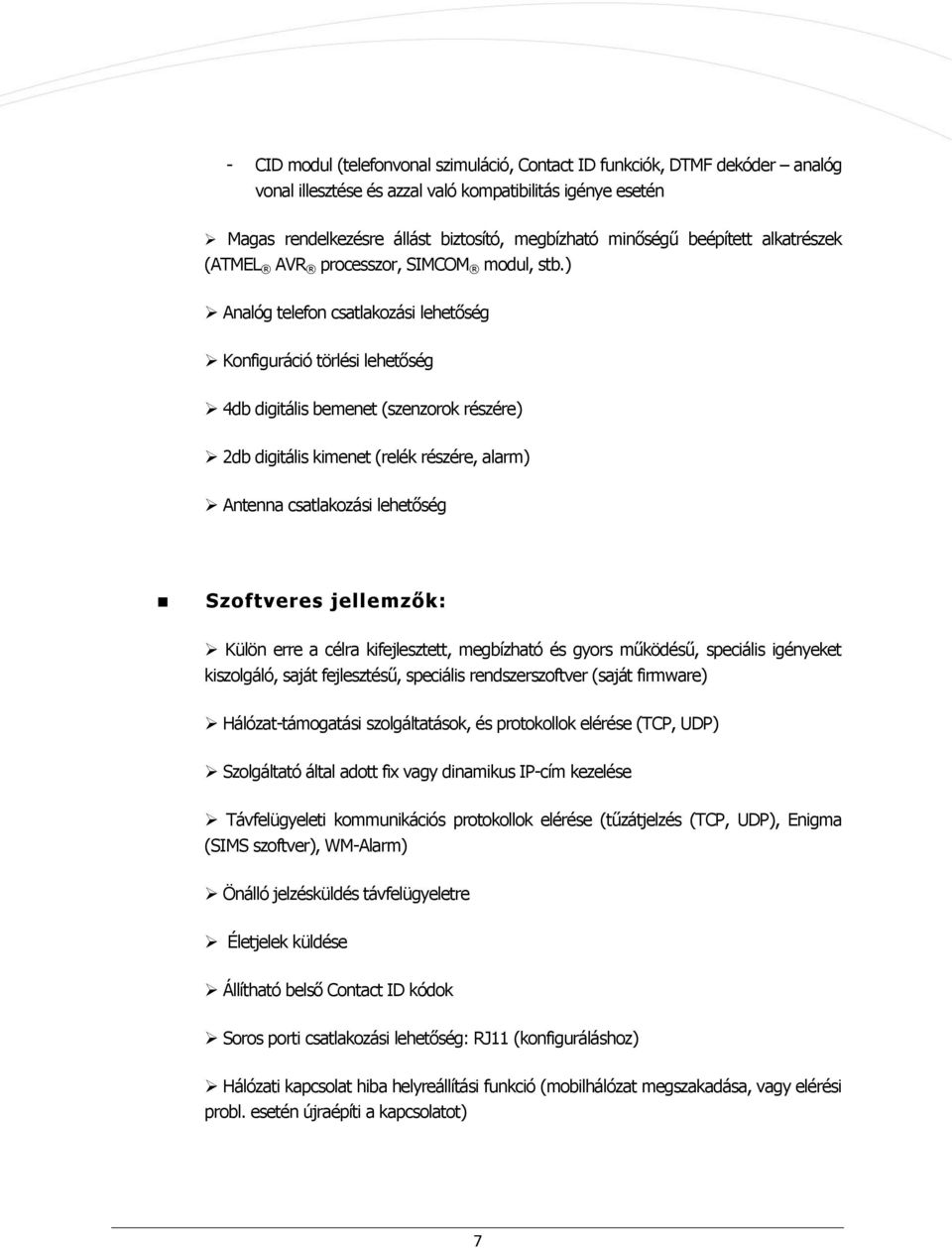 ) Analóg telefon csatlakozási lehetőség Konfiguráció törlési lehetőség 4db digitális bemenet (szenzorok részére) 2db digitális kimenet (relék részére, alarm) Antenna csatlakozási lehetőség Szoftveres