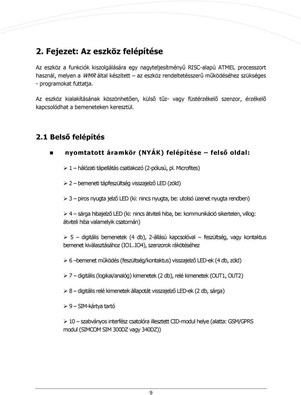 1 Belső felépítés nyomtatott áramkör (NYÁK) felépítése felső oldal: 1 hálózati tápellátás csatlakozó (2-pólusú, pl.