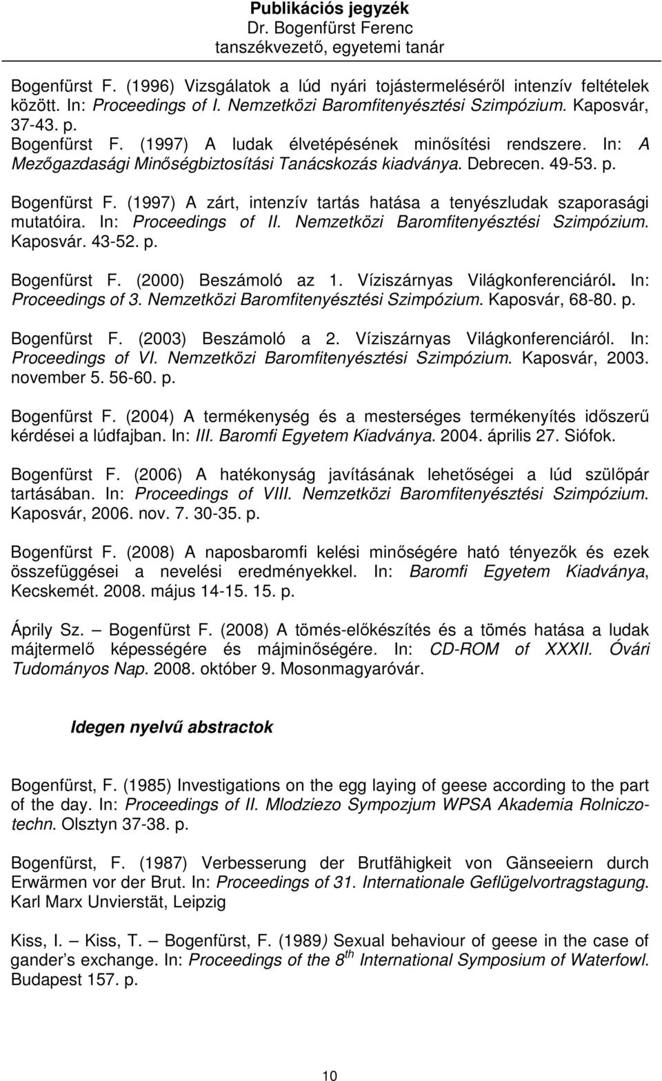 (1997) A zárt, intenzív tartás hatása a tenyészludak szaporasági mutatóira. In: Proceedings of II. Nemzetközi Baromfitenyésztési Szimpózium. Kaposvár. 43-52. p. Bogenfürst F. (2000) Beszámoló az 1.