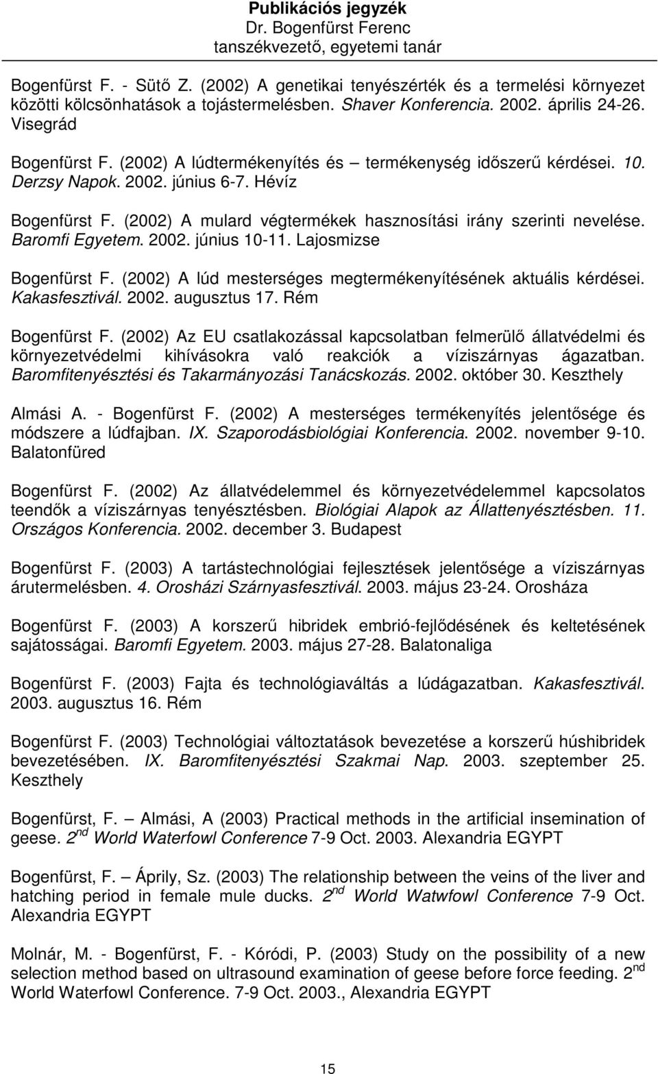 2002. június 10-11. Lajosmizse Bogenfürst F. (2002) A lúd mesterséges megtermékenyítésének aktuális kérdései. Kakasfesztivál. 2002. augusztus 17. Rém Bogenfürst F.