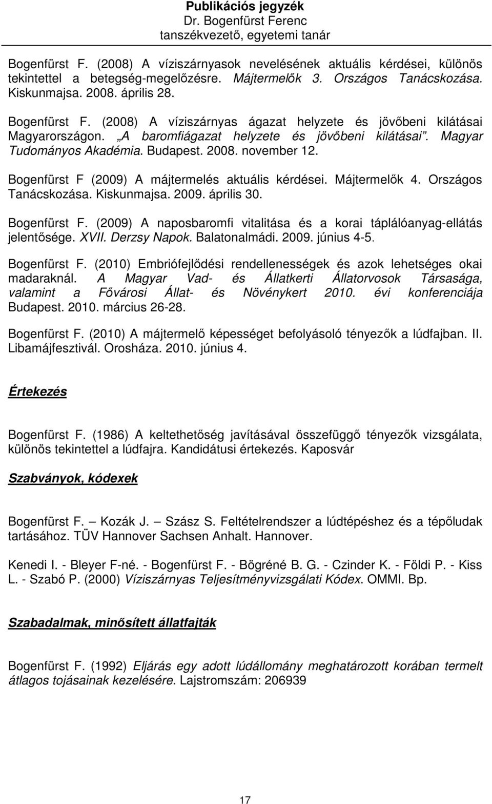 Bogenfürst F (2009) A májtermelés aktuális kérdései. Májtermelık 4. Országos Tanácskozása. Kiskunmajsa. 2009. április 30. Bogenfürst F.