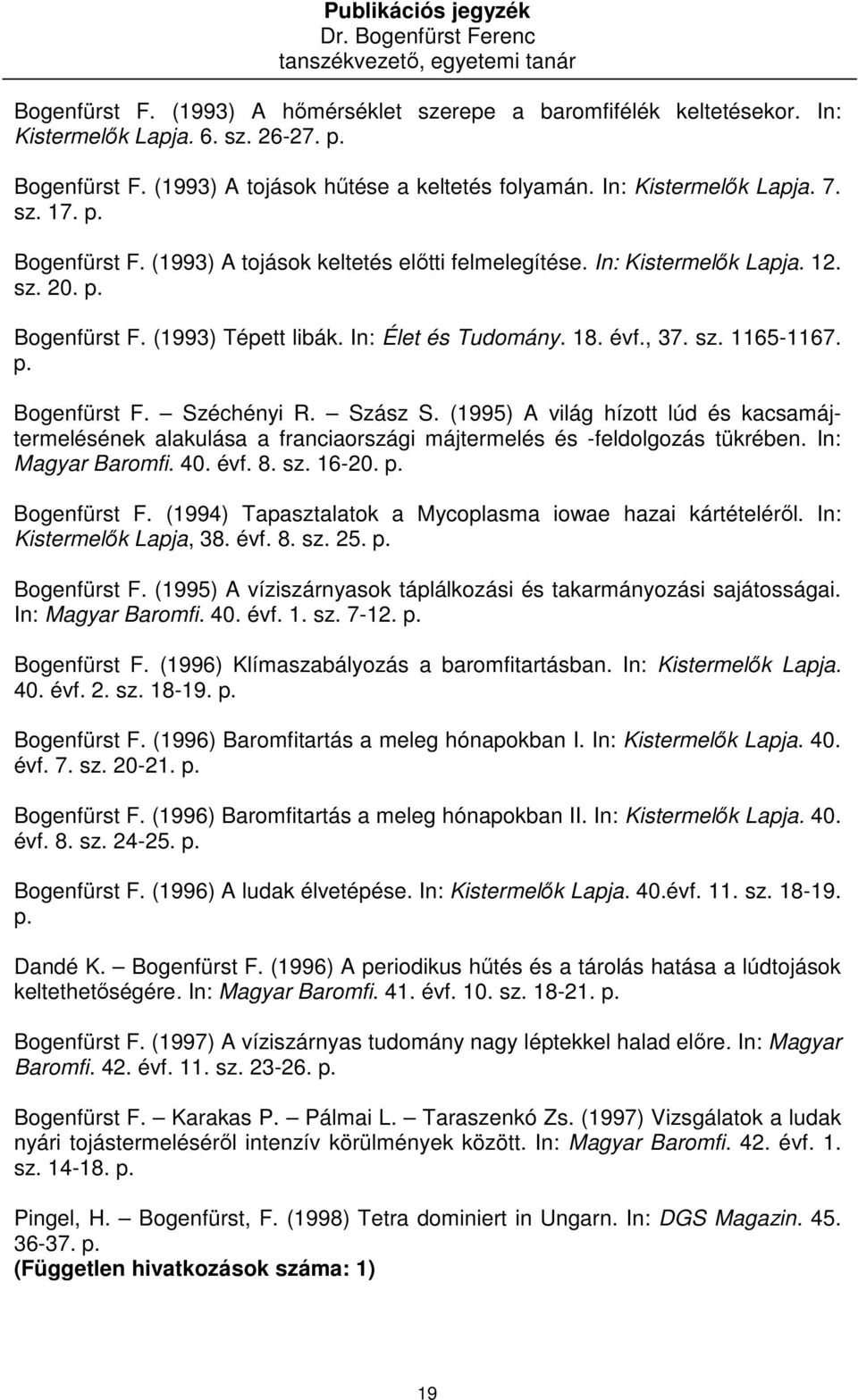 Szász S. (1995) A világ hízott lúd és kacsamájtermelésének alakulása a franciaországi májtermelés és -feldolgozás tükrében. In: Magyar Baromfi. 40. évf. 8. sz. 16-20. p. Bogenfürst F.