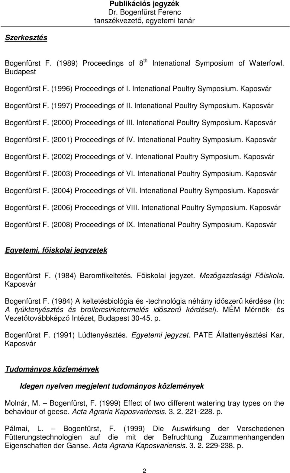 Intenational Poultry Symposium. Kaposvár Bogenfürst F. (2002) Proceedings of V. Intenational Poultry Symposium. Kaposvár Bogenfürst F. (2003) Proceedings of VI. Intenational Poultry Symposium. Kaposvár Bogenfürst F. (2004) Proceedings of VII.