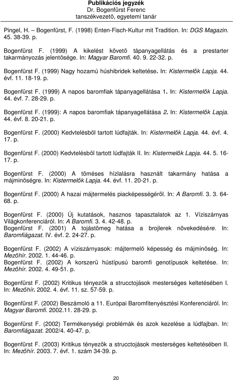 In: Kistermelık Lapja. 44. évf. 7. 28-29. p. Bogenfürst F. (1999): A napos baromfiak tápanyagellátása 2. In: Kistermelık Lapja. 44. évf. 8. 20-21. p. Bogenfürst F. (2000) Kedvtelésbıl tartott lúdfajták.