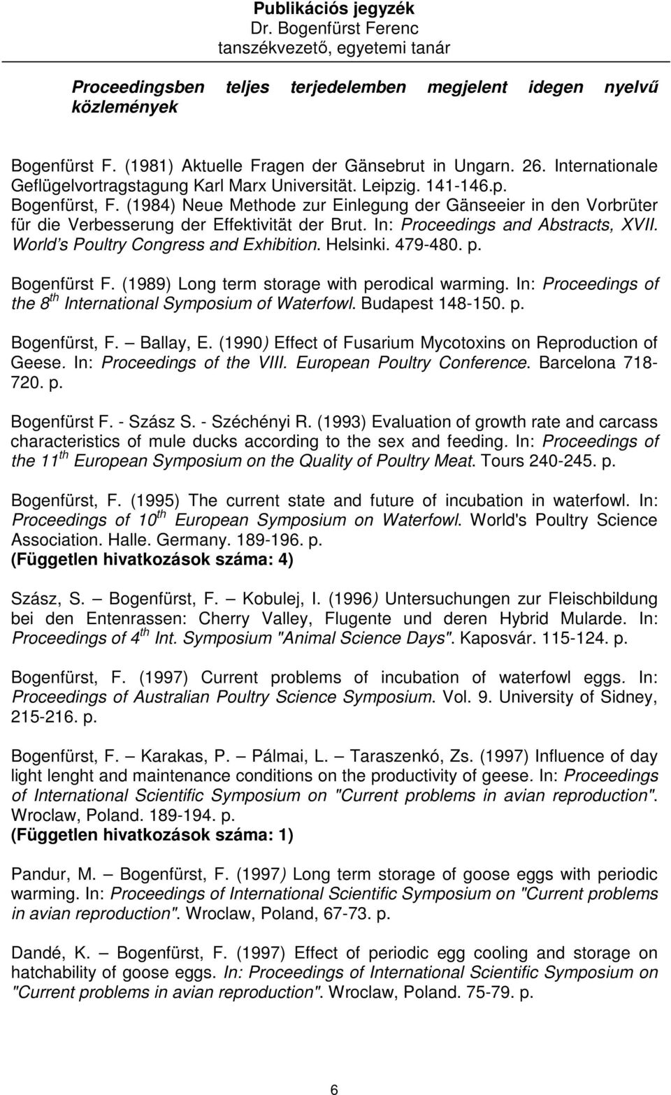 World s Poultry Congress and Exhibition. Helsinki. 479-480. p. Bogenfürst F. (1989) Long term storage with perodical warming. In: Proceedings of the 8 th International Symposium of Waterfowl.