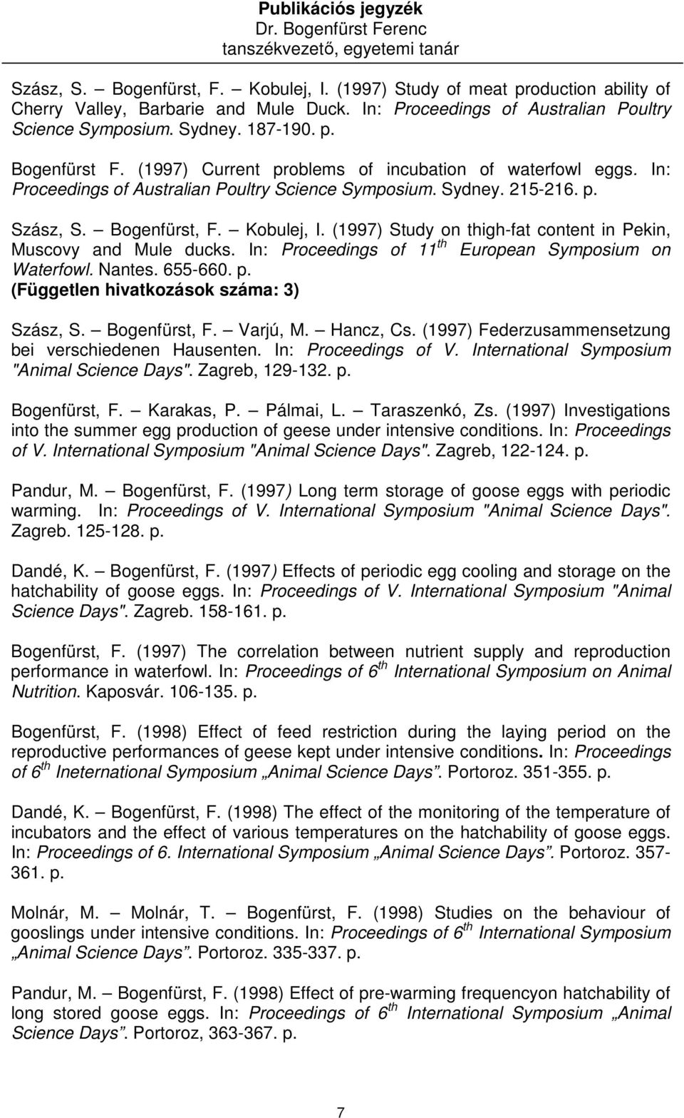 (1997) Study on thigh-fat content in Pekin, Muscovy and Mule ducks. In: Proceedings of 11 th European Symposium on Waterfowl. Nantes. 655-660. p. (Független hivatkozások száma: 3) Szász, S.