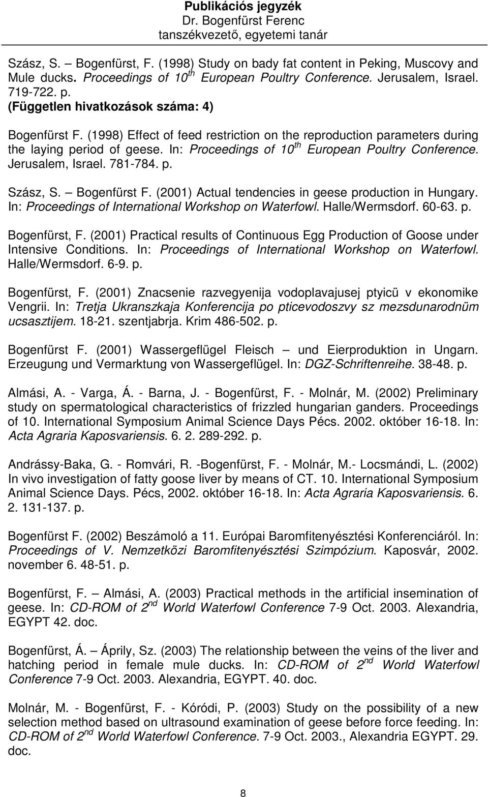 In: Proceedings of 10 th European Poultry Conference. Jerusalem, Israel. 781-784. p. Szász, S. Bogenfürst F. (2001) Actual tendencies in geese production in Hungary.