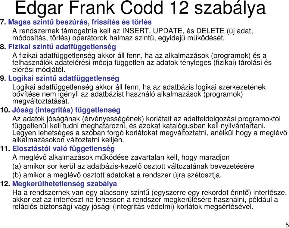 Fizikai szintű adatfüggetlenség A fizikai adatfüggetlenség akkor áll fenn, ha az alkalmazások (programok) és a felhasználók adatelérési módja független az adatok tényleges (fizikai) tárolási és