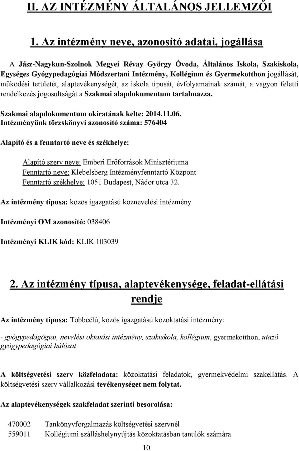 Gyermekotthon jogállását, működési területét, alaptevékenységét, az iskola típusát, évfolyamainak számát, a vagyon feletti rendelkezés jogosultságát a Szakmai alapdokumentum tartalmazza.