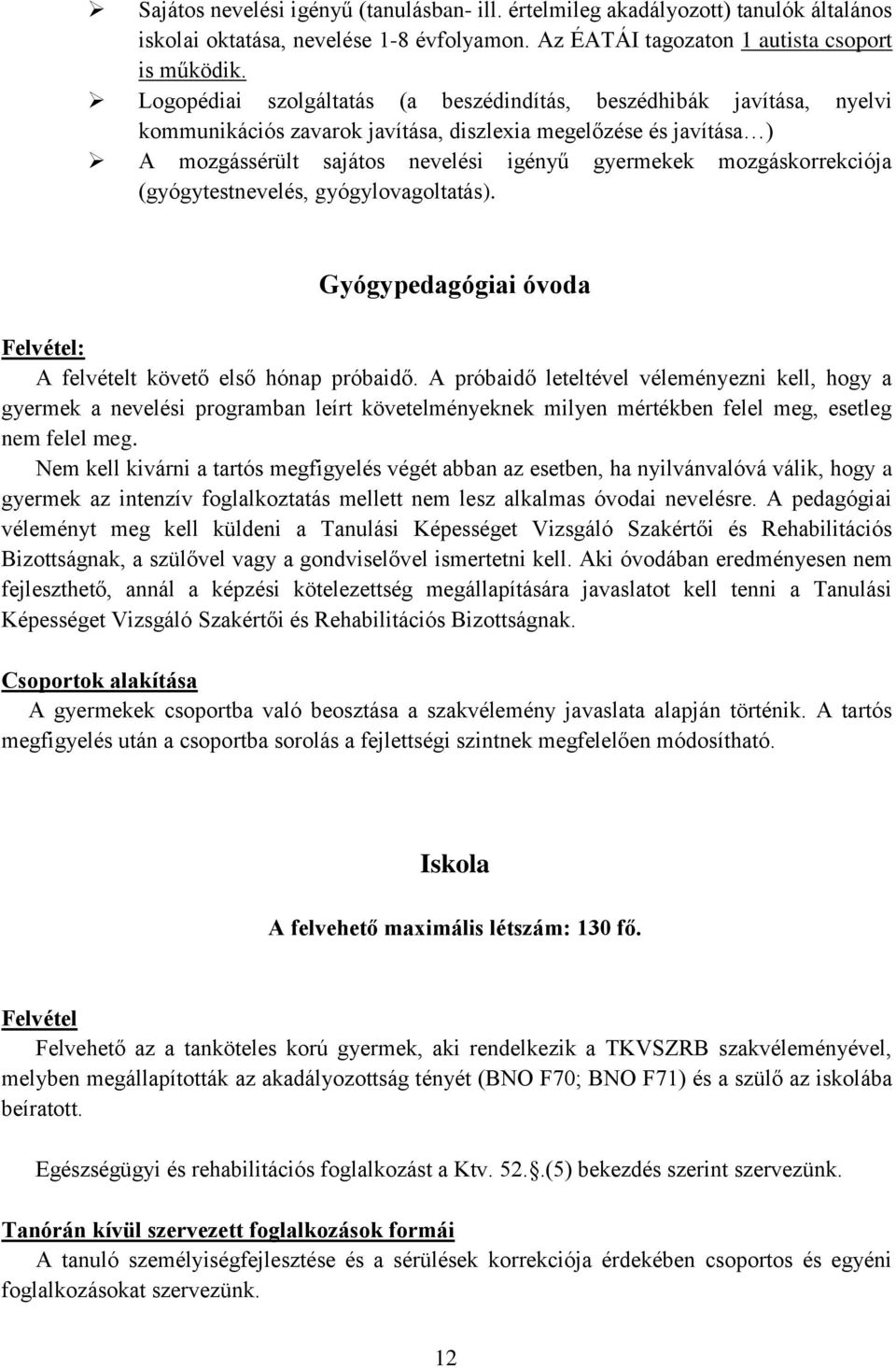 mozgáskorrekciója (gyógytestnevelés, gyógylovagoltatás). Gyógypedagógiai óvoda Felvétel: A felvételt követő első hónap próbaidő.