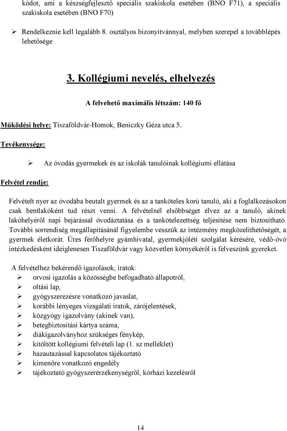 Tevékenysége: Felvétel rendje: Az óvodás gyermekek és az iskolák tanulóinak kollégiumi ellátása Felvételt nyer az óvodába beutalt gyermek és az a tanköteles korú tanuló, aki a foglalkozásokon csak