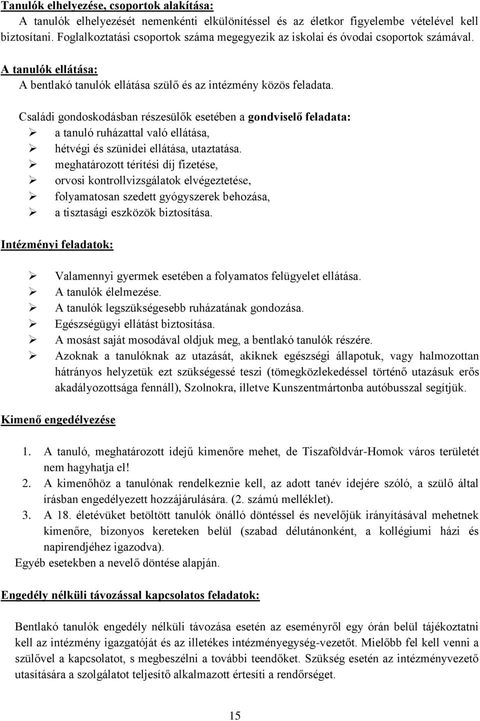 Családi gondoskodásban részesülők esetében a gondviselő feladata: a tanuló ruházattal való ellátása, hétvégi és szünidei ellátása, utaztatása.