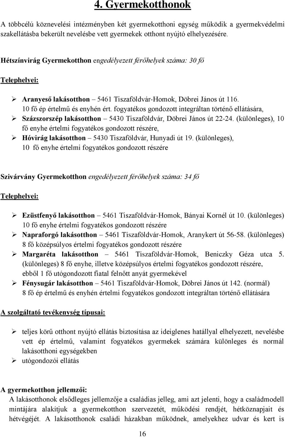 fogyatékos gondozott integráltan történő ellátására, Százszorszép lakásotthon 5430 Tiszaföldvár, Döbrei János út 22-24.