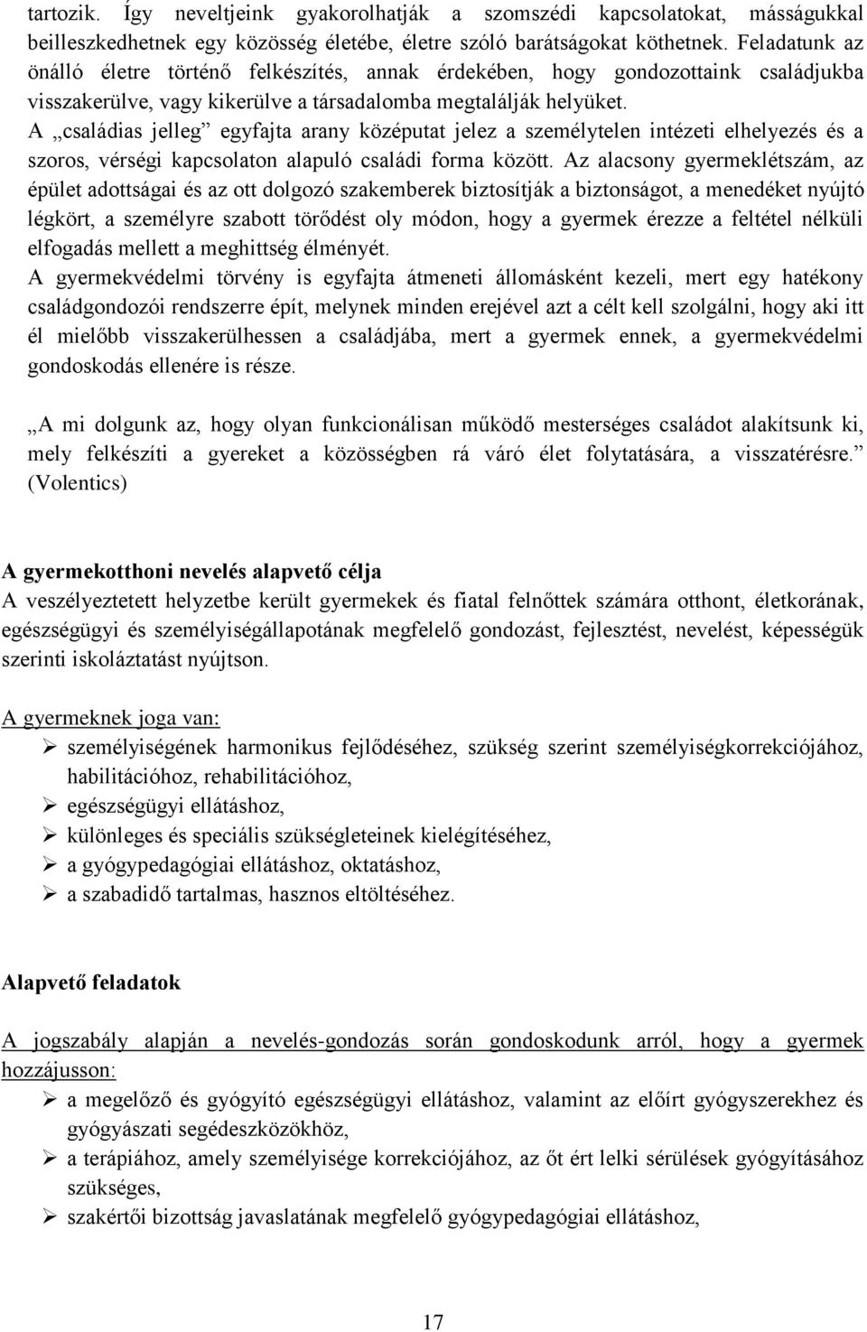 A családias jelleg egyfajta arany középutat jelez a személytelen intézeti elhelyezés és a szoros, vérségi kapcsolaton alapuló családi forma között.