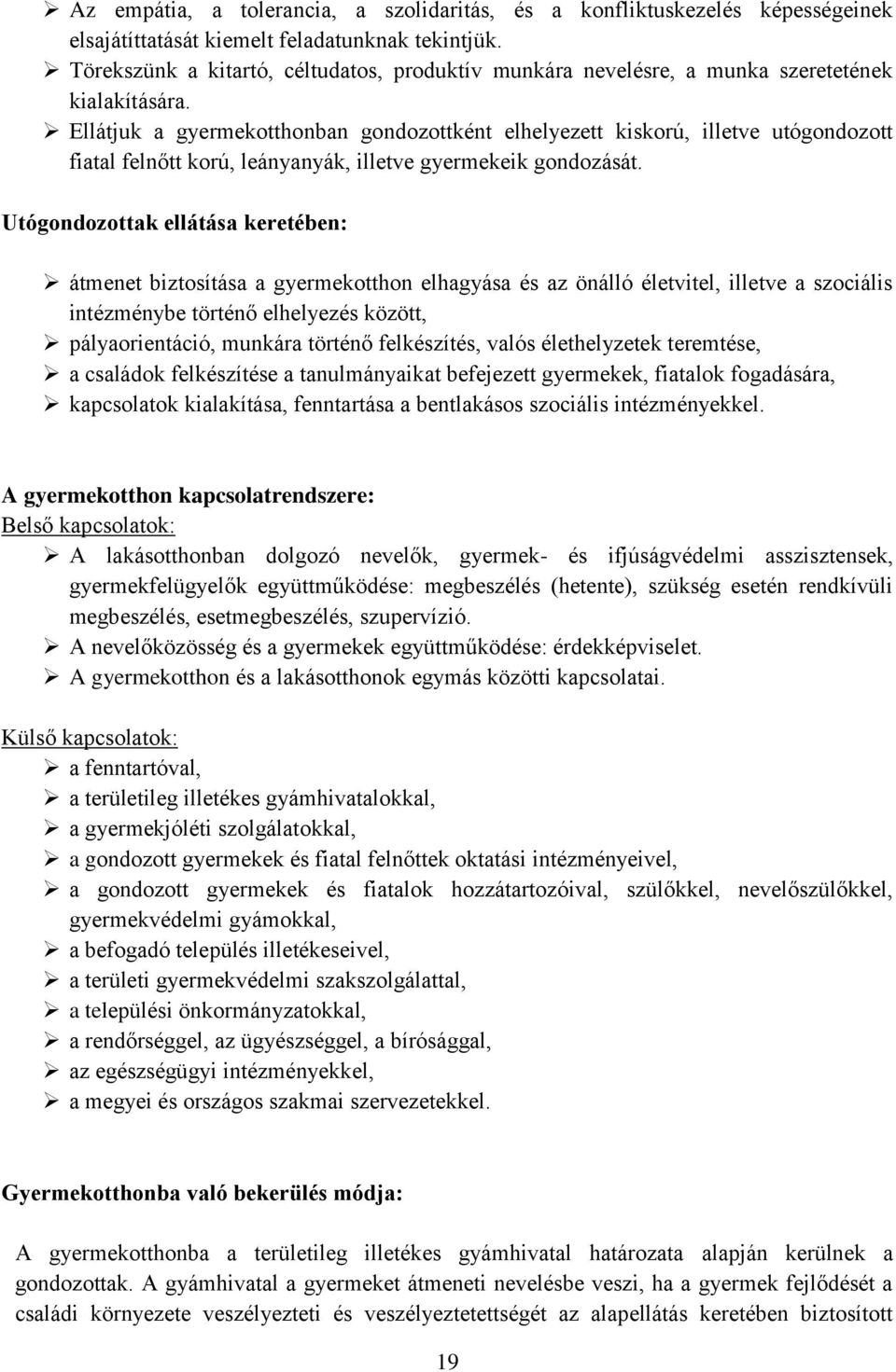 Ellátjuk a gyermekotthonban gondozottként elhelyezett kiskorú, illetve utógondozott fiatal felnőtt korú, leányanyák, illetve gyermekeik gondozását.