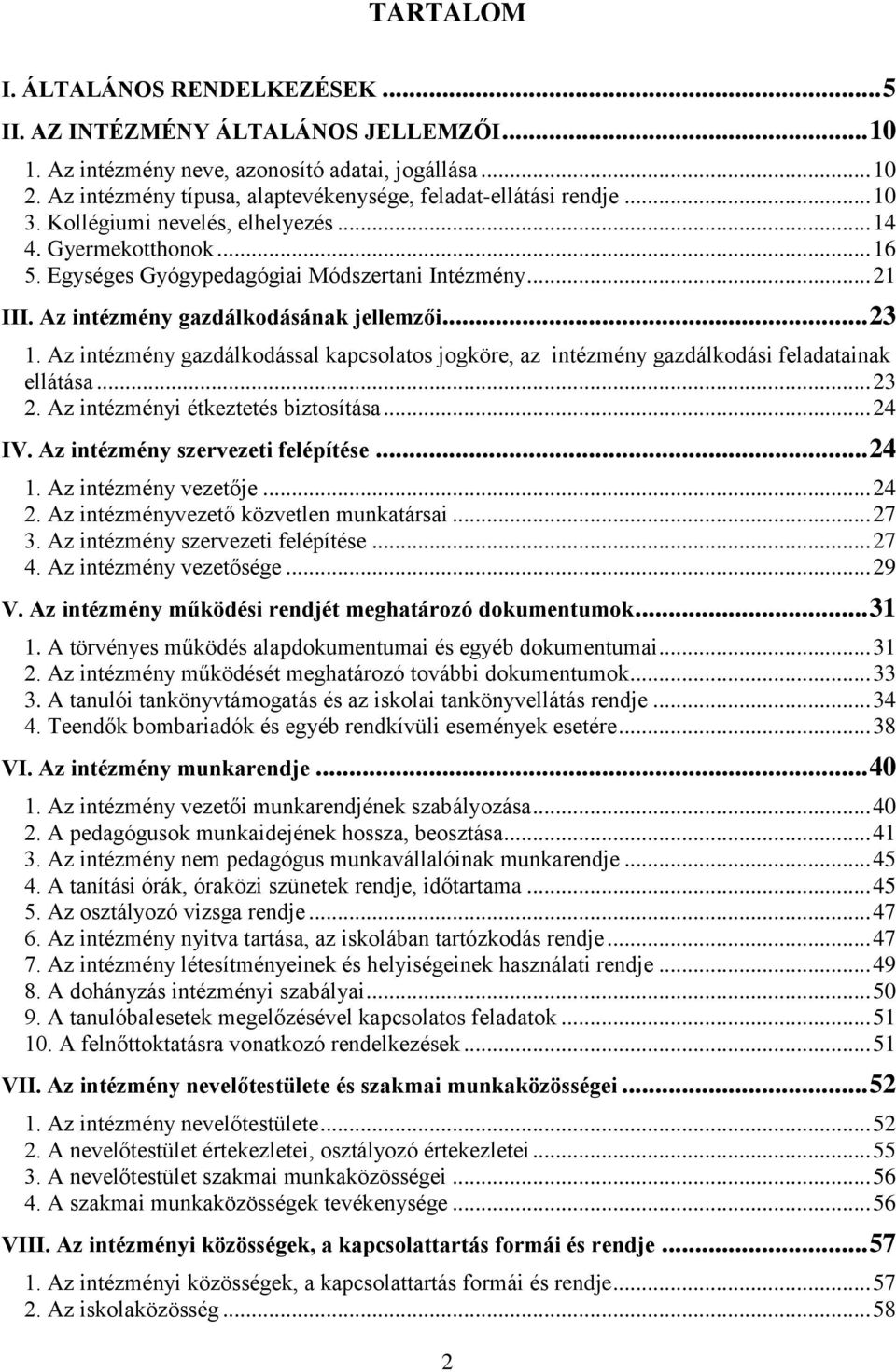 Az intézmény gazdálkodásának jellemzői... 23 1. Az intézmény gazdálkodással kapcsolatos jogköre, az intézmény gazdálkodási feladatainak ellátása... 23 2. Az intézményi étkeztetés biztosítása... 24 IV.