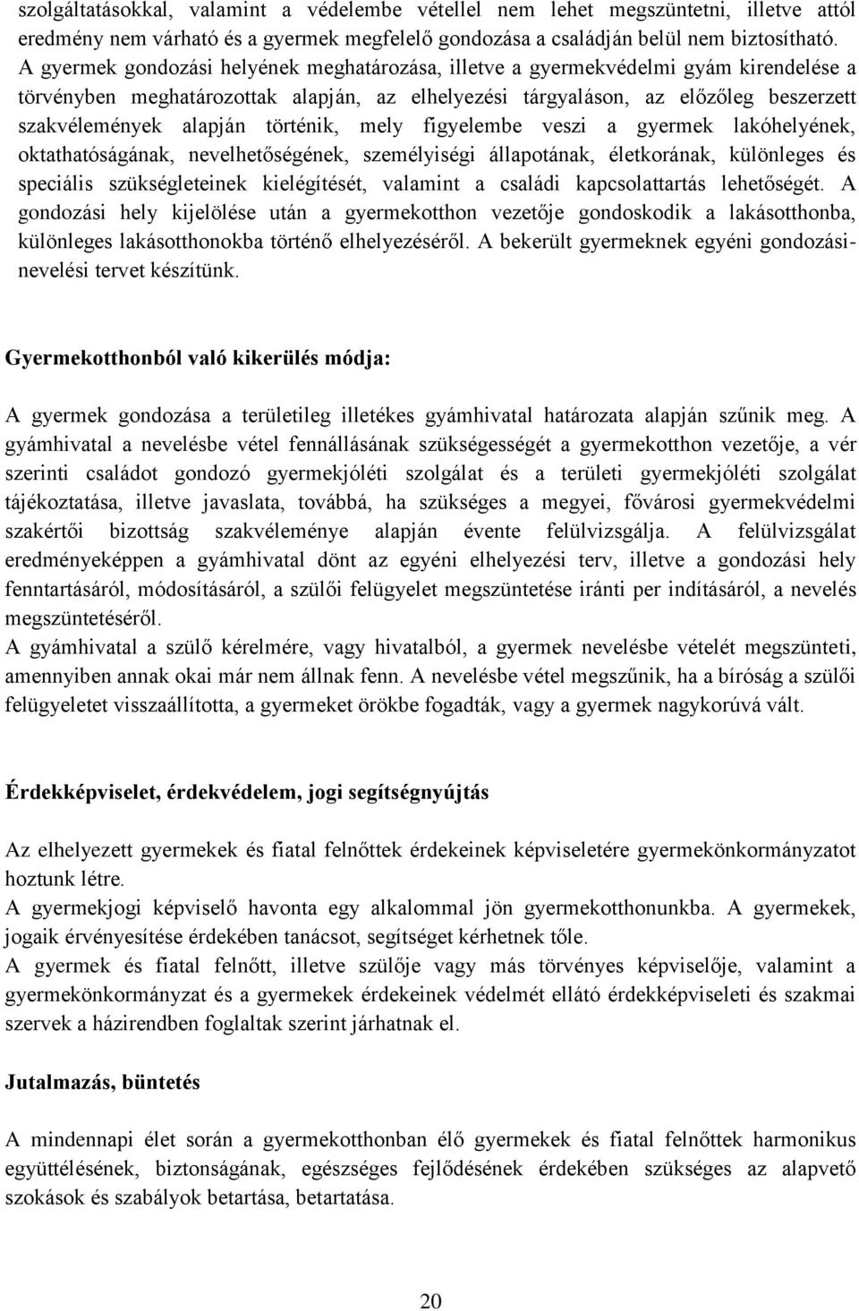 történik, mely figyelembe veszi a gyermek lakóhelyének, oktathatóságának, nevelhetőségének, személyiségi állapotának, életkorának, különleges és speciális szükségleteinek kielégítését, valamint a