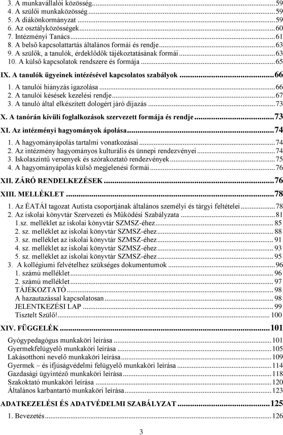 A tanulók ügyeinek intézésével kapcsolatos szabályok... 66 1. A tanulói hiányzás igazolása... 66 2. A tanulói késések kezelési rendje... 67 3. A tanuló által elkészített dologért járó díjazás... 73 X.