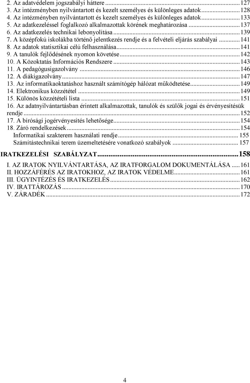 .. 139 7. A középfokú iskolákba történő jelentkezés rendje és a felvételi eljárás szabályai... 141 8. Az adatok statisztikai célú felhasználása... 141 9. A tanulók fejlődésének nyomon követése.